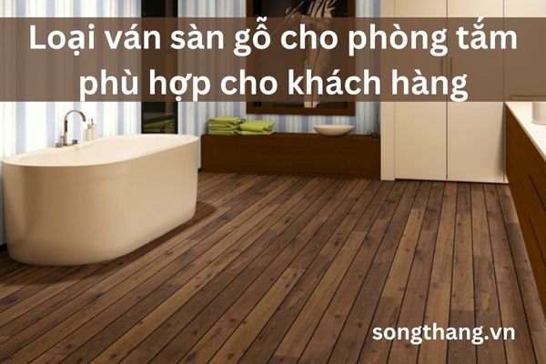 loai-van-san-go-cho-phong-tam-phu-hop-cho-khach-hang
